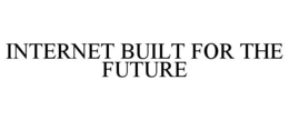 INTERNET BUILT FOR THE FUTURE trademark