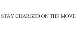 STAY CHARGED ON THE MOVE trademark