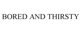 BORED AND THIRSTY trademark