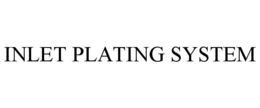 INLET PLATING SYSTEM trademark