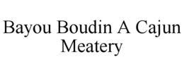 BAYOU BOUDIN A CAJUN MEATERY trademark