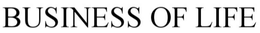 BUSINESS OF LIFE trademark