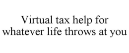 VIRTUAL TAX HELP FOR WHATEVER LIFE THROWS AT YOU trademark
