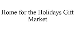 HOME FOR THE HOLIDAYS GIFT MARKET trademark