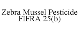 ZEBRA MUSSEL PESTICIDE FIFRA 25(B) trademark