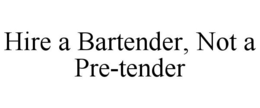HIRE A BARTENDER, NOT A PRE-TENDER trademark