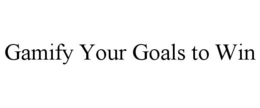 GAMIFY YOUR GOALS TO WIN trademark