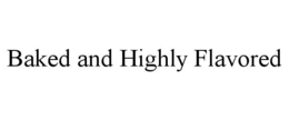 BAKED AND HIGHLY FLAVORED trademark