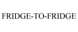 FRIDGE-TO-FRIDGE trademark