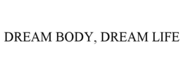 DREAM BODY, DREAM LIFE trademark