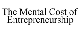 THE MENTAL COST OF ENTREPRENEURSHIP trademark