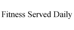 FITNESS SERVED DAILY trademark