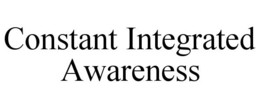 CONSTANT INTEGRATED AWARENESS trademark