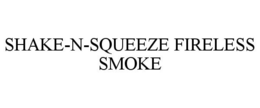SHAKE-N-SQUEEZE FIRELESS SMOKE trademark