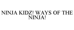 NINJA KIDZ! WAYS OF THE NINJA! trademark