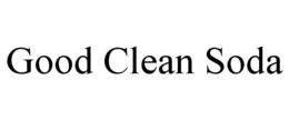 GOOD CLEAN SODA trademark