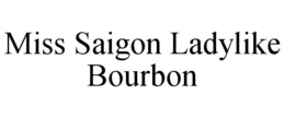 MISS SAIGON LADYLIKE BOURBON trademark