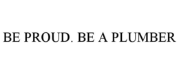 BE PROUD. BE A PLUMBER trademark