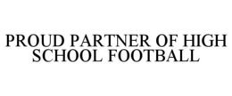 PROUD PARTNER OF HIGH SCHOOL FOOTBALL trademark