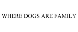 WHERE DOGS ARE FAMILY trademark