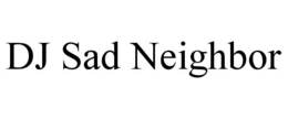 DJ SAD NEIGHBOR trademark
