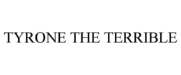 TYRONE THE TERRIBLE trademark