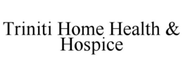 TRINITI HOME HEALTH & HOSPICE trademark