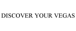 DISCOVER YOUR VEGAS trademark