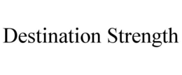 DESTINATION STRENGTH trademark