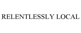 RELENTLESSLY LOCAL trademark