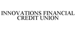 INNOVATIONS FINANCIAL CREDIT UNION trademark