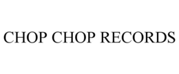 CHOP CHOP RECORDS trademark