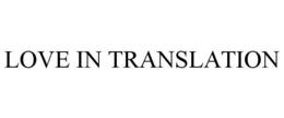 LOVE IN TRANSLATION trademark