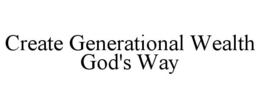 CREATE GENERATIONAL WEALTH GOD'S WAY trademark
