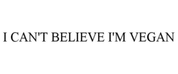 I CAN'T BELIEVE I'M VEGAN trademark