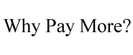 WHY PAY MORE? trademark