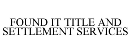 FOUND IT TITLE AND SETTLEMENT SERVICES trademark