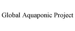 GLOBAL AQUAPONIC PROJECT trademark