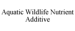 AQUATIC WILDLIFE NUTRIENT ADDITIVE trademark