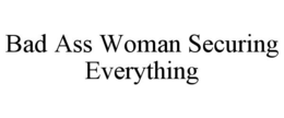 BAD ASS WOMAN SECURING EVERYTHING trademark