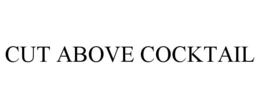 CUT ABOVE COCKTAIL trademark