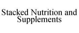 STACKED NUTRITION AND SUPPLEMENTS trademark