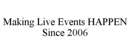 MAKING LIVE EVENTS HAPPEN SINCE 2006 trademark
