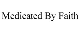 MEDICATED BY FAITH trademark