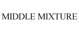 MIDDLE MIXTURE trademark