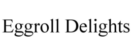 EGGROLL DELIGHTS trademark