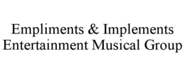 EMPLIMENTS & IMPLEMENTS ENTERTAINMENT MUSICAL GROUP trademark