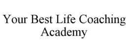 YOUR BEST LIFE COACHING ACADEMY trademark
