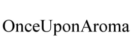 ONCEUPONAROMA trademark