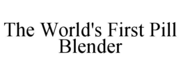 THE WORLD'S FIRST PILL BLENDER trademark